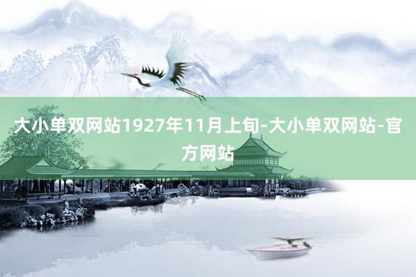 大小单双网站1927年11月上旬-大小单双网站-官方网站