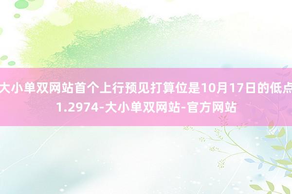 大小单双网站首个上行预见打算位是10月17日的低点1.2974-大小单双网站-官方网站
