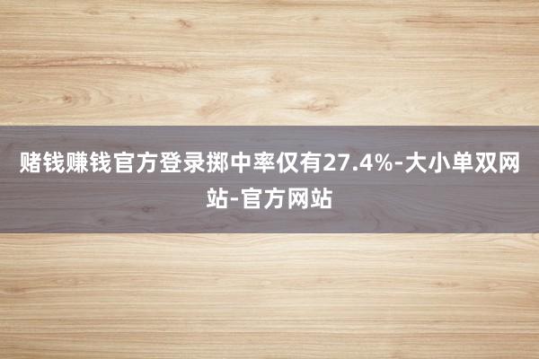 赌钱赚钱官方登录掷中率仅有27.4%-大小单双网站-官方网站