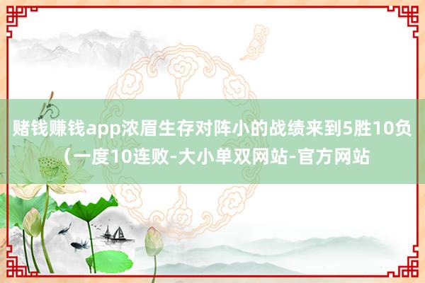 赌钱赚钱app浓眉生存对阵小的战绩来到5胜10负（一度10连败-大小单双网站-官方网站