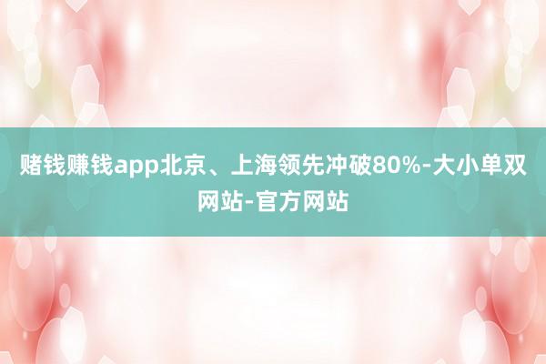 赌钱赚钱app北京、上海领先冲破80%-大小单双网站-官方网站