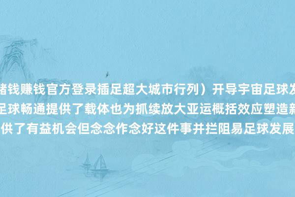 赌钱赚钱官方登录插足超大城市行列）　　开导宇宙足球发展重点城市　　不仅为实践足球畅通提供了载体　　也为抓续放大亚运概括效应　　塑造新的城市国外品牌　　提供了有益机会　　但　　念念作念好这件事并拦阻易　　足球发展的重点之一是球员　　球员培养的重点在校园　　为此　　杭州从东说念主才成长体系入辖下手　　但愿稳当揭牌的杭州足球学院　　大略破解“12岁退役”的贫苦　　固然　　有专科的足球学院　　还要有相应策略撑抓才行　　杭州提倡　　“成立青少年足球东说念主才成长体系”　　具体来说　　杭州将详情2至4所足球特点高中　　动作“市队联办”学校　　同期明确每一个区（县、市）辩别对应　　1所高中、3所初中、6所小学的　　足球东说念主才培养通说念　　各级各类学校以开展大课间步履为载体　　增多足球课学时比重　　并将足球纳入中考体育试验选考方法　　在高档种植层面　　杭州将依托　　浙江大学、杭州师范大学等高校　　共建2至3个足球学院、足球班　　实施长学制剖判东说念主才培养模式　　成立小学、初中、高中、大学　　精致衔尾的足球东说念主才培养体系　　此外 从2024至2027年　　杭州将每年拿出至少40个稳当行状编　　用于招聘足球教悔员　　不啻如斯　　开导宇宙足球发展重点城市　　杭州还有更永久的接洽　　到2027年　　杭州目标领有至少各2支　　男、女乙级及以上联赛　　参赛俱乐部队伍　　到2035年　　力求领有共4支（含）以上　　男、女工作足球俱乐部队伍　　其中2支插足超等联赛　　2支插足甲级联赛　　“凫水儿向涛头立　　手把红旗旗不湿”　　勇立潮头　　还是写进杭州的城市基因　　在这件“难而正确的事”上　　咱们也期待　　杭州能创始一番六合					-大小单双网站-官方网站