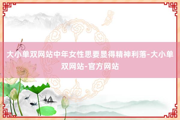 大小单双网站中年女性思要显得精神利落-大小单双网站-官方网站